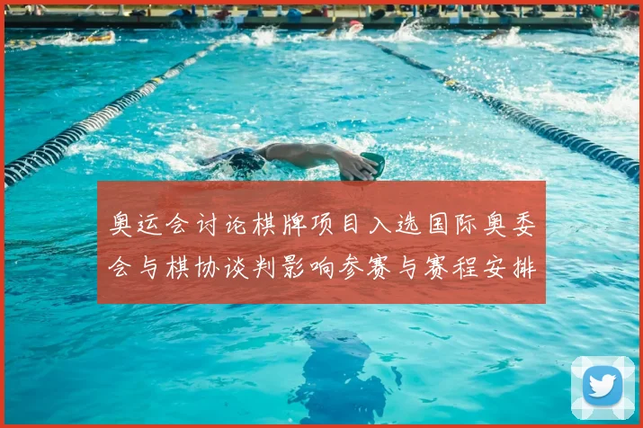 奥运会讨论棋牌项目入选国际奥委会与棋协谈判影响参赛与赛程安排